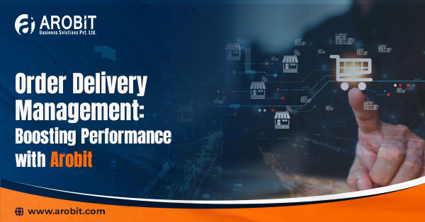 Order Delivery Management: Boosting Performance with Arobit