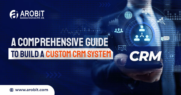 A Comprehensive Guide to Building a Custom CRM System