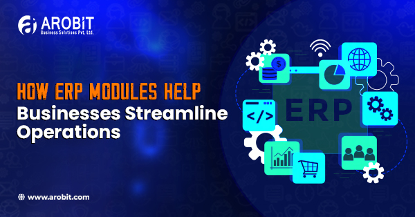 How ERP Modules Help Businesses Streamline Operations