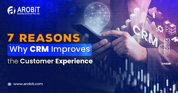 TOP 7 Reasons Why CRM Improves the Customer Experience