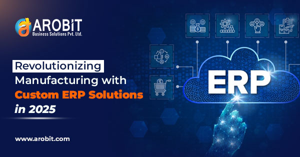 Revolutionizing Manufacturing with Custom ERP Solutions in 2025