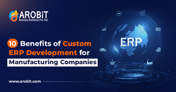 10 Benefits of Custom ERP Development for Manufacturing Companies