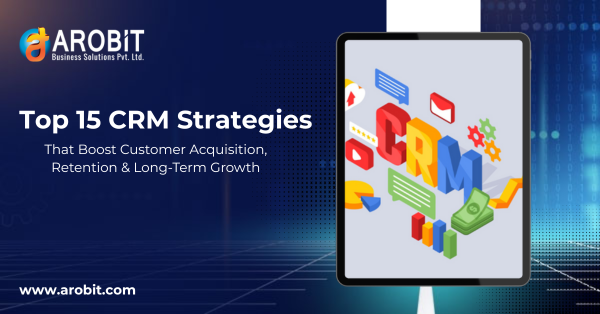 Top 15 CRM Strategies That Boost Customer Acquisition, Retention & Long-Term Growth