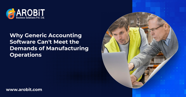 Why Generic Accounting Software Can't Meet the Demands of Manufacturing Operations
