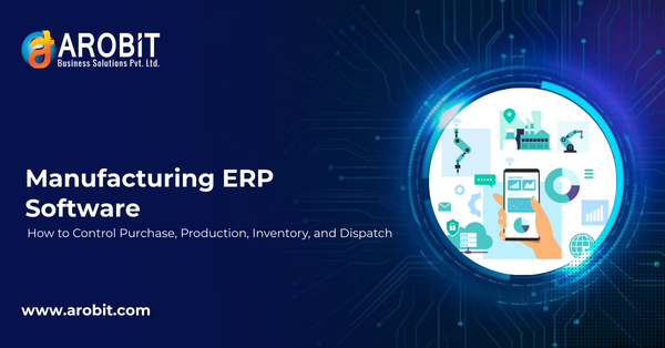 Manufacturing ERP Software: How to Control Purchase, Production, Inventory, and Dispatch End-to-End