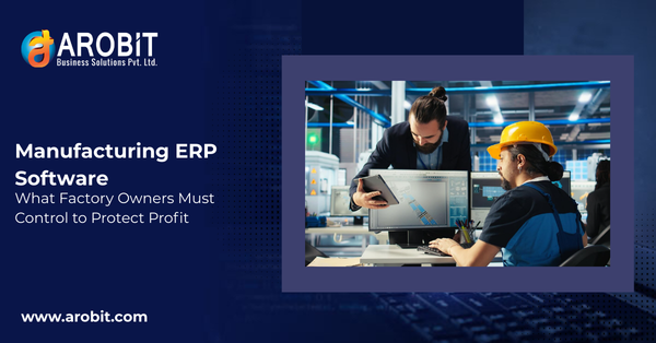 Manufacturing ERP Software: What Factory Owners Must Control to Protect Profit