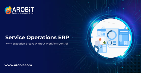 Service Operations ERP: Why Execution Breaks Without Workflow Control