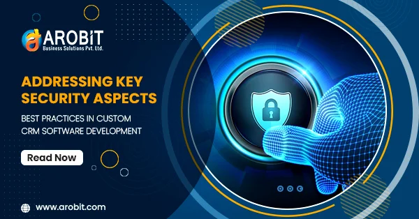 Addressing Key Security Aspects: Best Practices In Custom CRM Software Development