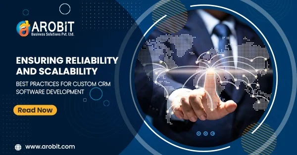 Ensuring Reliability & Scalability: Best Practices For Custom CRM Software Development