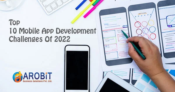 Top 10 Mobile App Development Challenges Of 2022