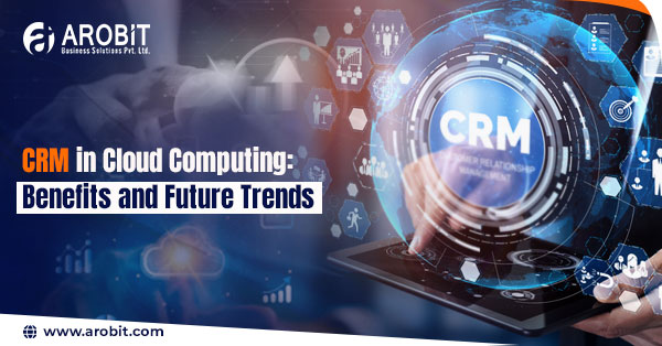 CRM in Cloud Computing: Benefits and Future Trends