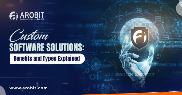 Custom Software Solutions: Benefits and Types Explained