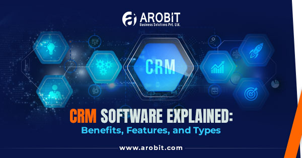 CRM Software Explained: Benefits, Features, and Types