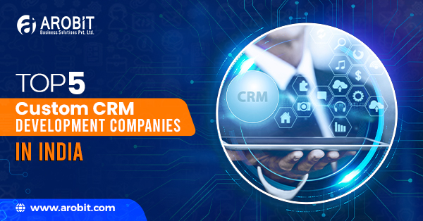 Top 5 Custom CRM Development Companies in India