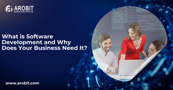 What is Software Development and Why Does Your Business Need It?