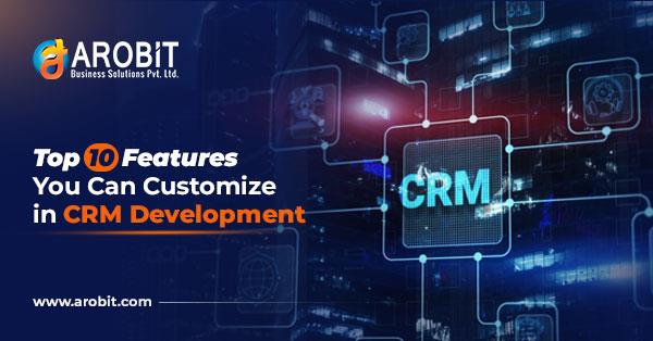 Top 10 Features You Can Customize in CRM Development