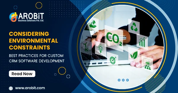 Considering Environmental Constraints: Best Practices For Custom CRM Software Development